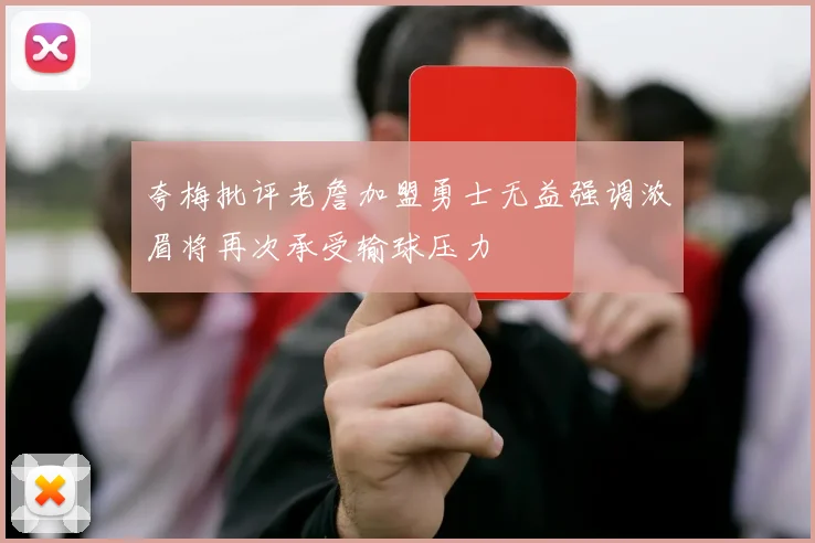 夸梅批评老詹加盟勇士无益强调浓眉将再次承受输球压力